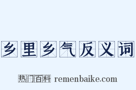 乡里乡气反义词是什么意思的图片